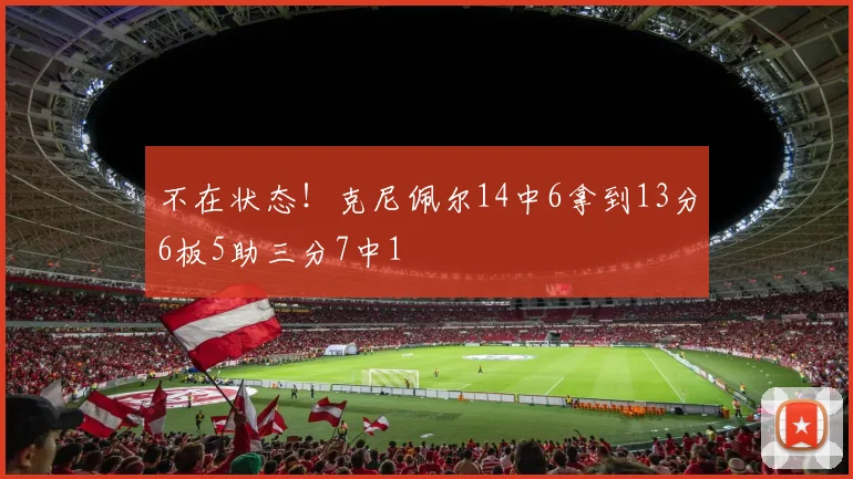 不在状态！克尼佩尔14中6拿到13分6板5助三分7中1