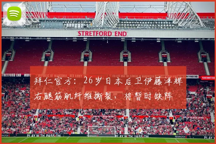 拜仁官方：26岁日本后卫伊藤洋辉右腿筋肌纤维撕裂，将暂时缺阵